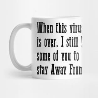 When this virus is over I still Want some of you to stay Mug